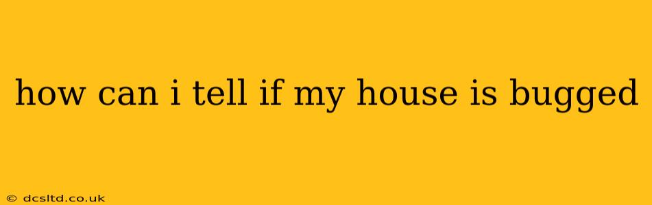 how can i tell if my house is bugged