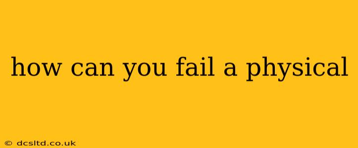 how can you fail a physical