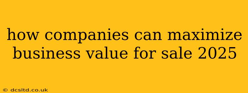 how companies can maximize business value for sale 2025