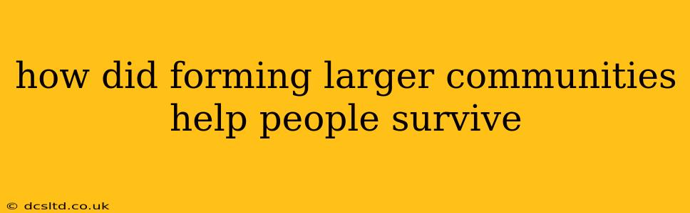 how did forming larger communities help people survive