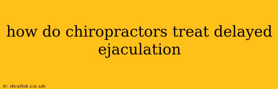 how do chiropractors treat delayed ejaculation