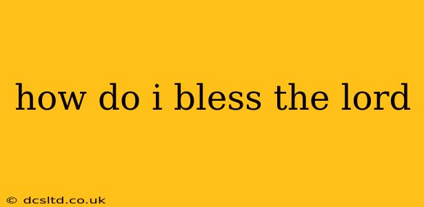 how do i bless the lord