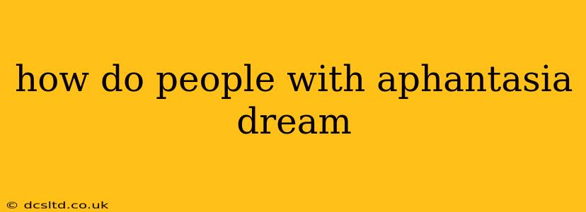 how do people with aphantasia dream