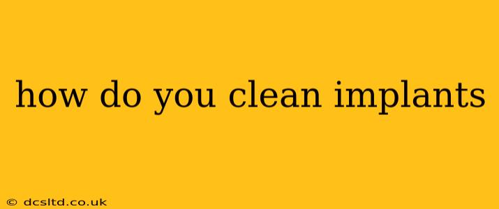 how do you clean implants
