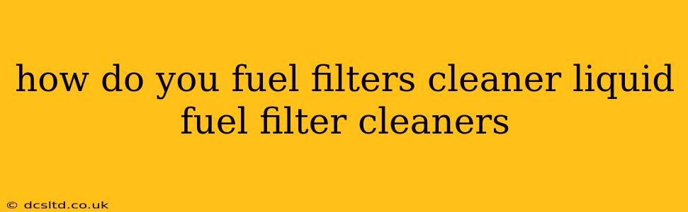 how do you fuel filters cleaner liquid fuel filter cleaners