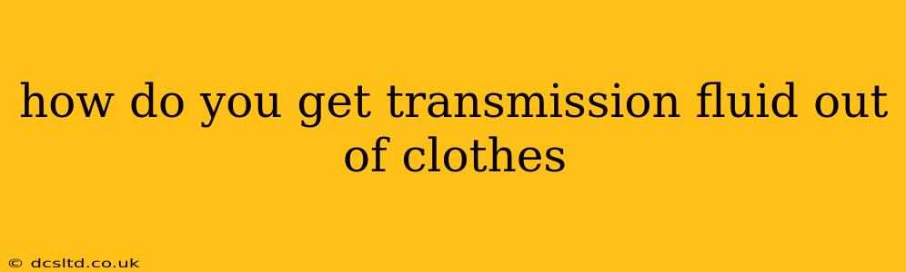 how do you get transmission fluid out of clothes