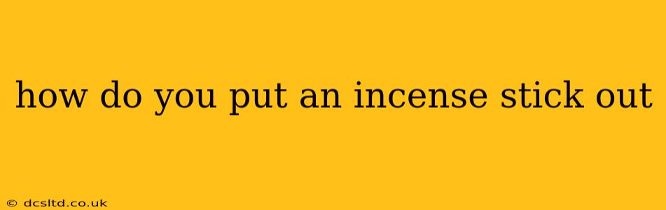 how do you put an incense stick out
