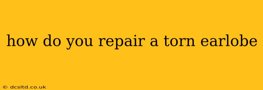 how do you repair a torn earlobe