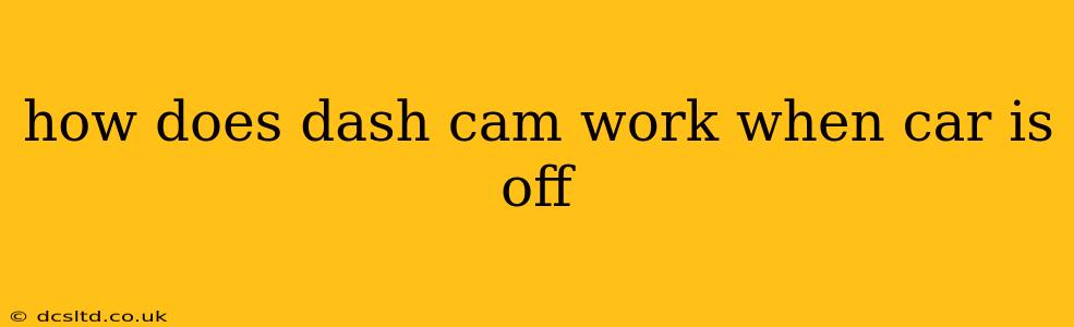 how does dash cam work when car is off