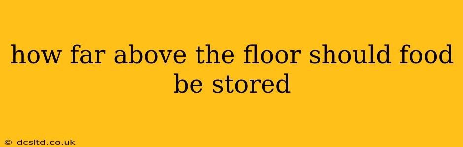 how far above the floor should food be stored
