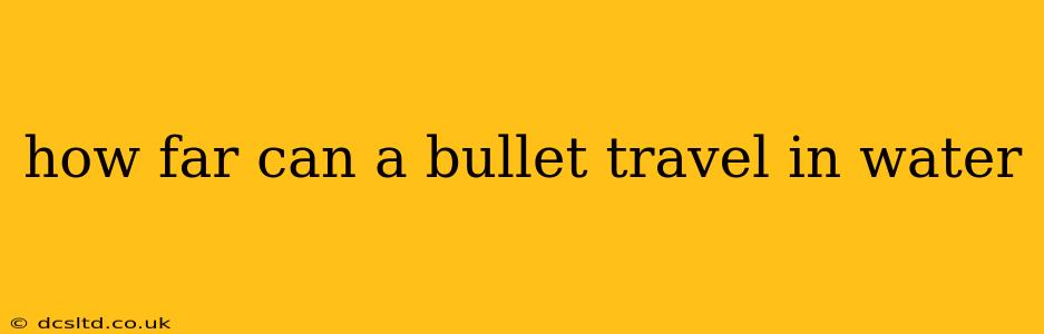 how far can a bullet travel in water