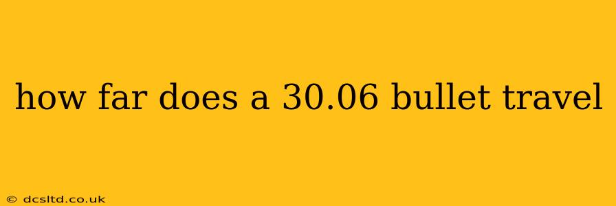 how far does a 30.06 bullet travel