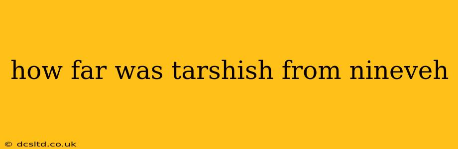 how far was tarshish from nineveh