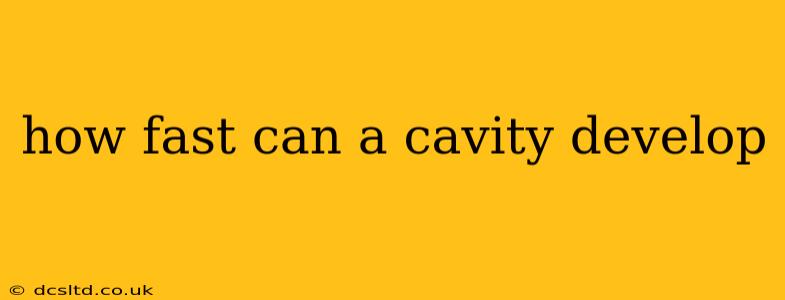 how fast can a cavity develop