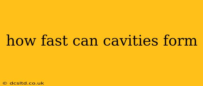 how fast can cavities form
