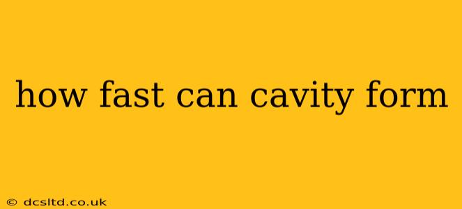 how fast can cavity form