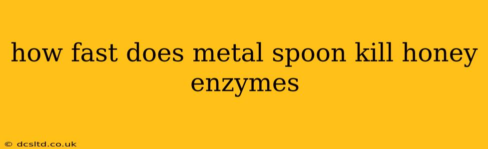 how fast does metal spoon kill honey enzymes