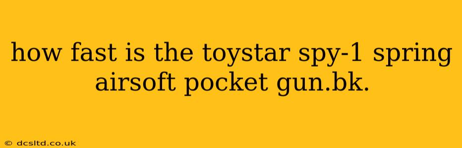 how fast is the toystar spy-1 spring airsoft pocket gun.bk.