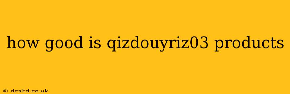 how good is qizdouyriz03 products