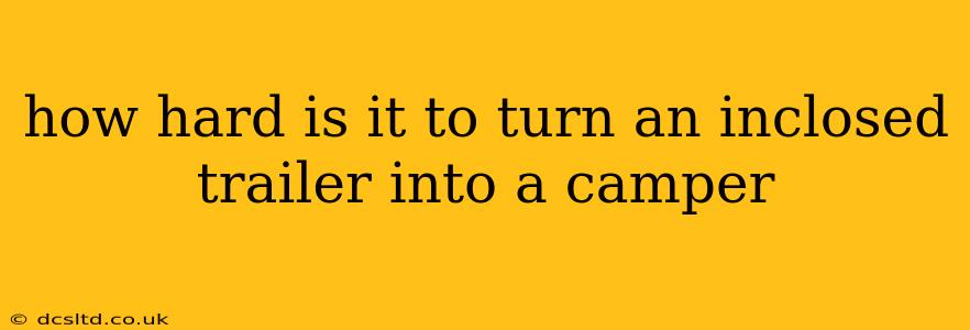 how hard is it to turn an inclosed trailer into a camper