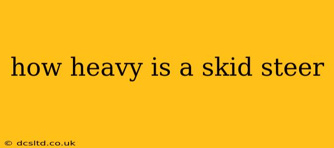 how heavy is a skid steer