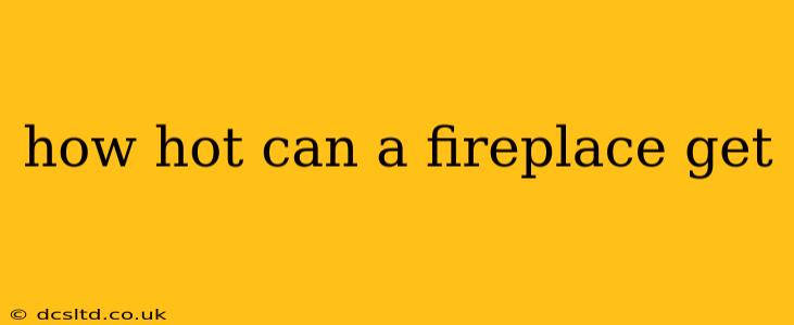 how hot can a fireplace get