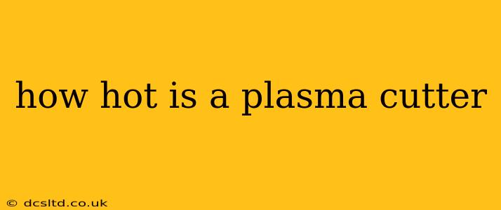 how hot is a plasma cutter