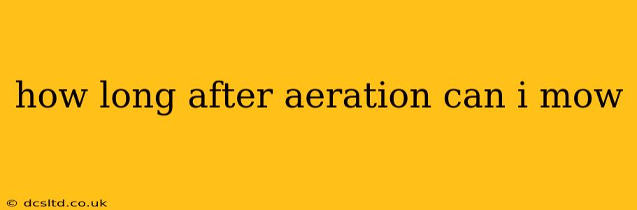 how long after aeration can i mow