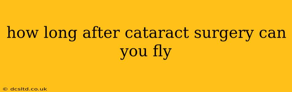 how long after cataract surgery can you fly