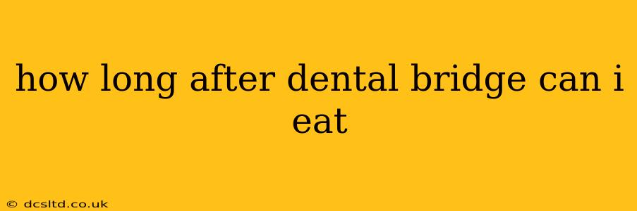 how long after dental bridge can i eat