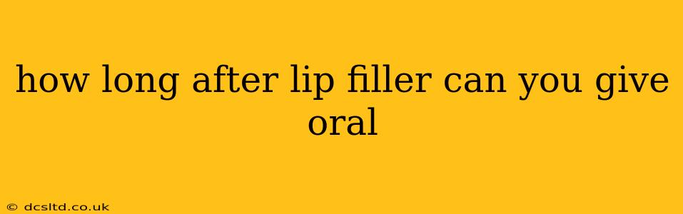 how long after lip filler can you give oral