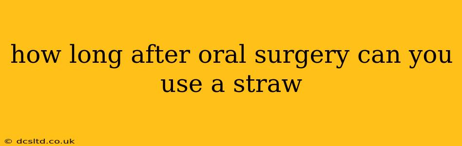 how long after oral surgery can you use a straw