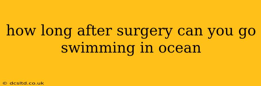how long after surgery can you go swimming in ocean