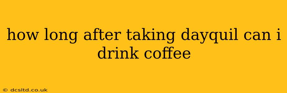 how long after taking dayquil can i drink coffee