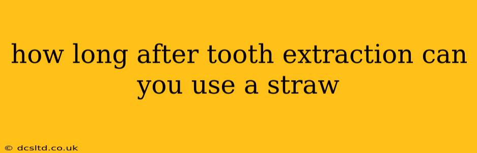 how long after tooth extraction can you use a straw