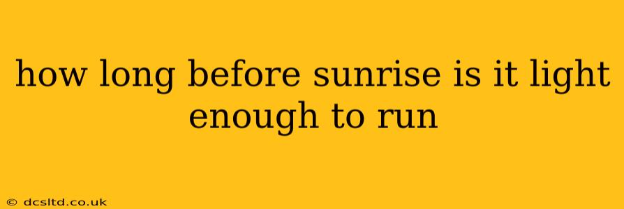 how long before sunrise is it light enough to run