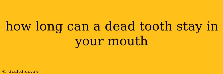 how long can a dead tooth stay in your mouth