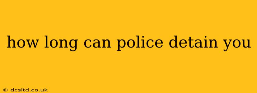how long can police detain you