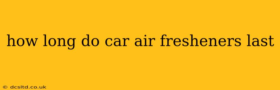 how long do car air fresheners last