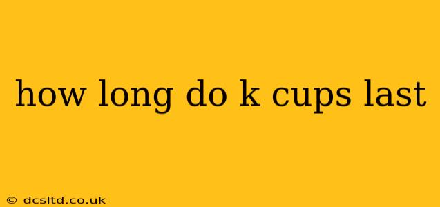 how long do k cups last