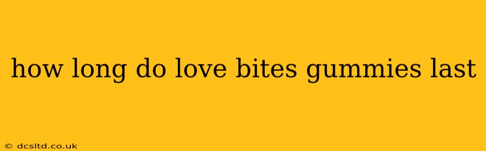 how long do love bites gummies last