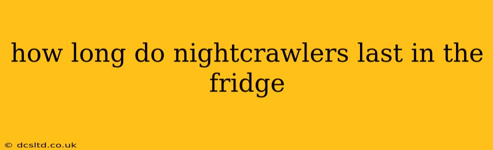 how long do nightcrawlers last in the fridge