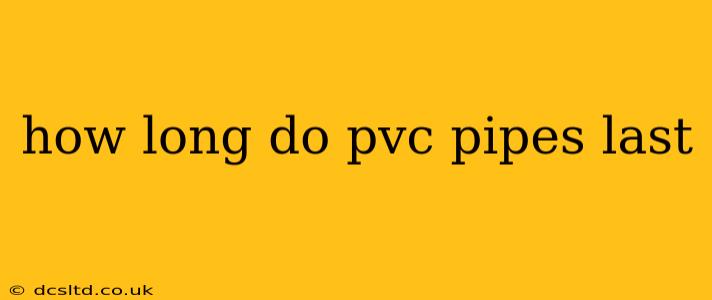 how long do pvc pipes last