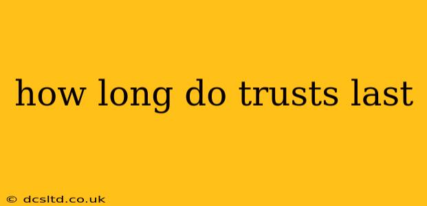 how long do trusts last