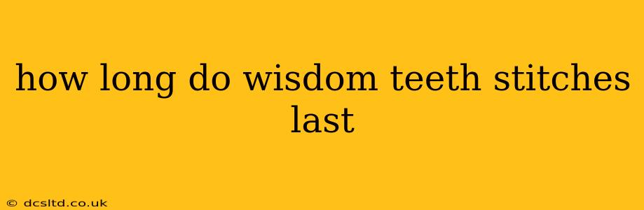 how long do wisdom teeth stitches last