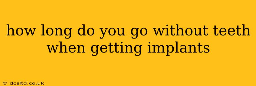 how long do you go without teeth when getting implants