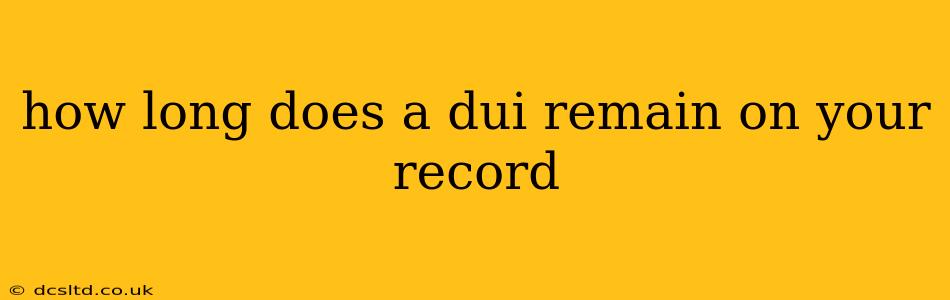 how long does a dui remain on your record
