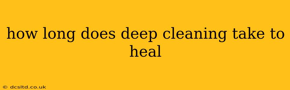 how long does deep cleaning take to heal
