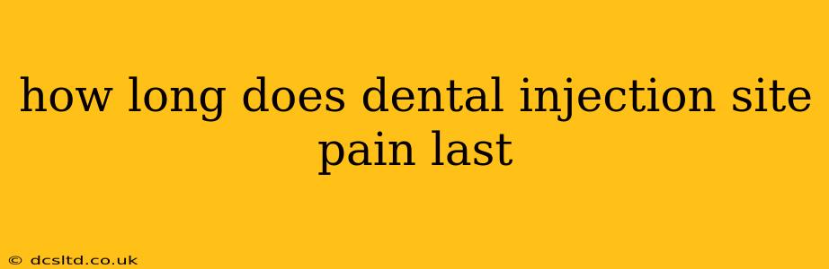 how long does dental injection site pain last