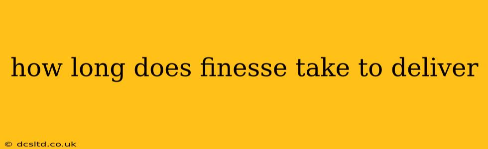 how long does finesse take to deliver